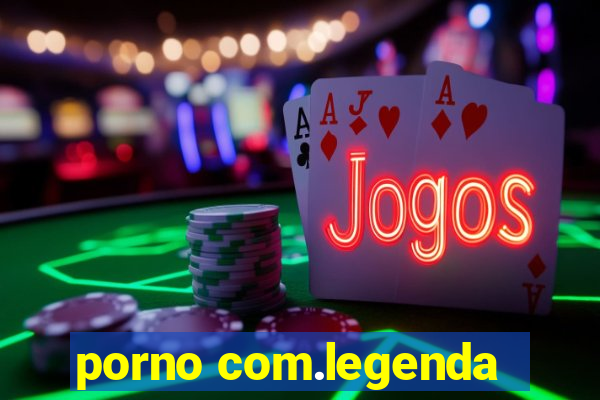 porno com.legenda